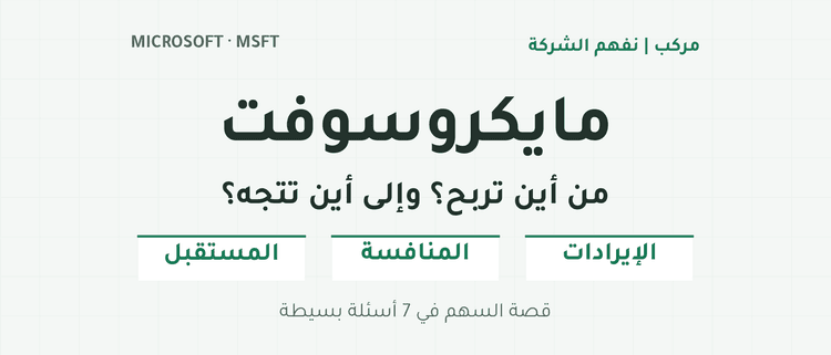 مايكروسوفت: من أين تربح وإلى أين تتجه؟ الإيرادات والمنافسة والمستقبل؛ قصة السهم في سبعة أسئلة بسيطة.